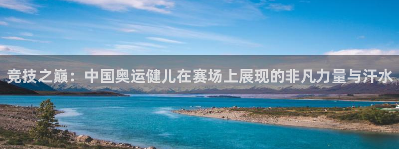vsport体育：竞技之巅：中国奥运健儿在赛场上展现的非凡力量与汗水
