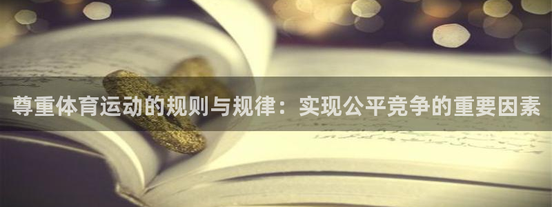 vsport体育在线官网：尊重体育运动的规则与规律：实现公平竞争的重要因素