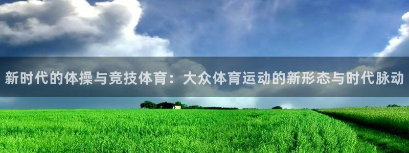 vsport体育：新时代的体操与竞技体育：大众体育运动的新形态与时代脉动